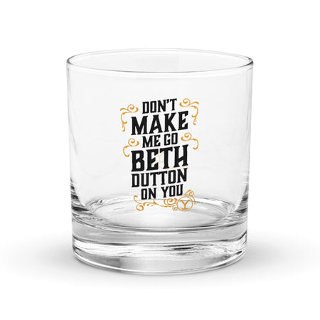 Yellowstone Don't Make Me Go Beth Dutton On You Rock Glass