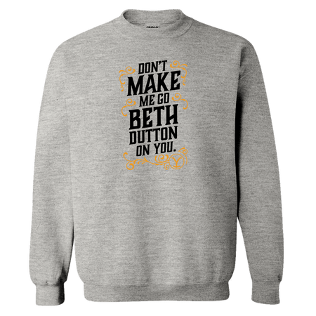 Yellowstone Don't Make Me Go Beth Dutton On You Fleece Crewneck Sweatshirt - Paramount Shop