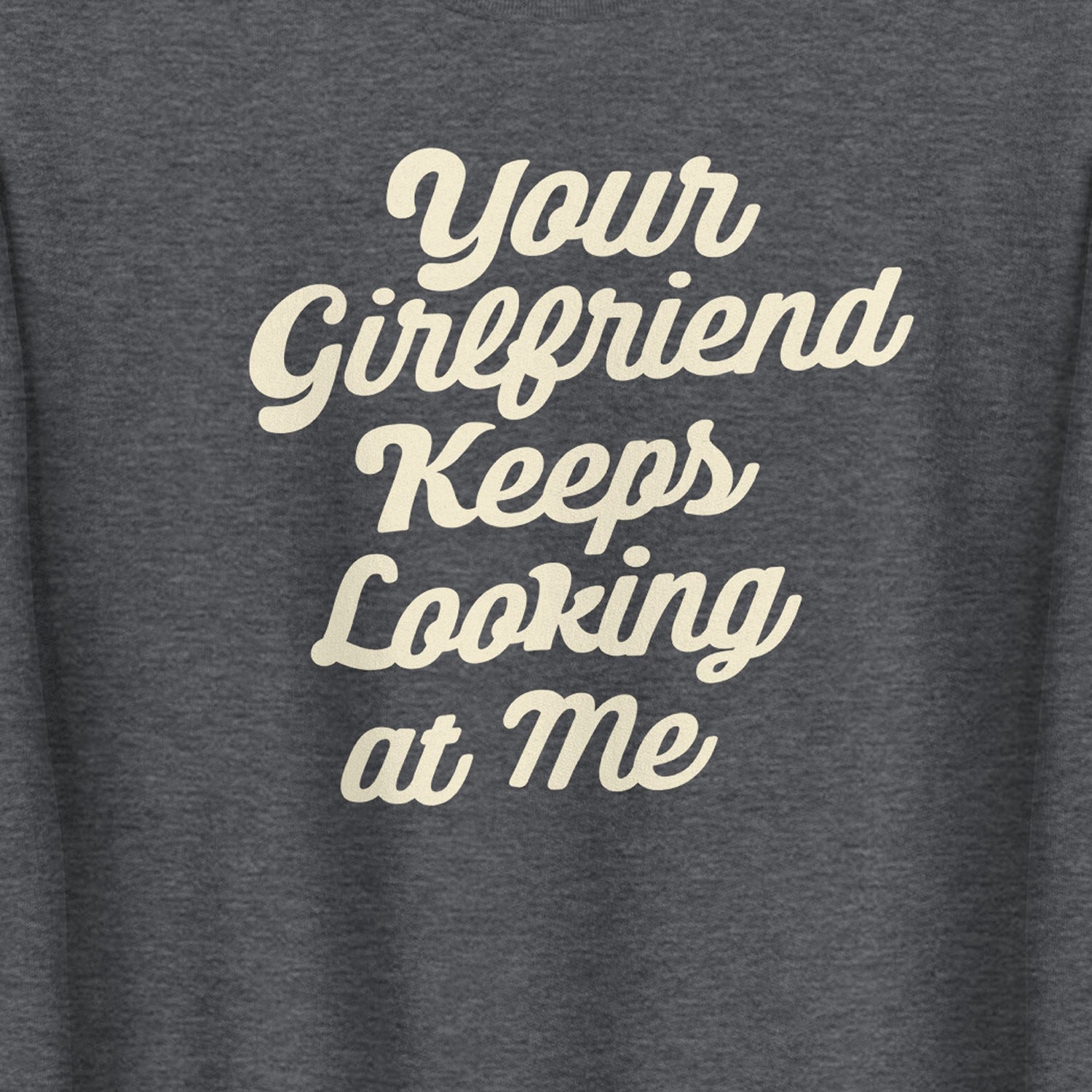 Yellowstone Your Girlfriend Keeps Looking At Me Fleece Crewneck Sweatshirt - Paramount Shop